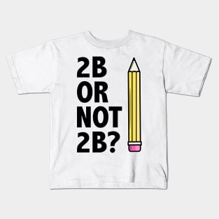 Funny Teacher for Art School 2B OR NOT 2B To Be Or Not To Be Kids T-Shirt